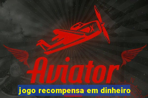 jogo recompensa em dinheiro